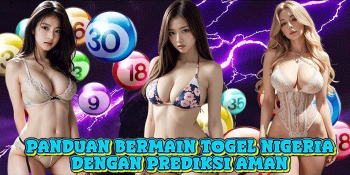 Panduan Bermain Togel Nigeria Dengan Prediksi Aman